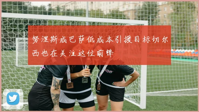 努涅斯成巴萨低成本引援目标切尔西也在关注这位前锋