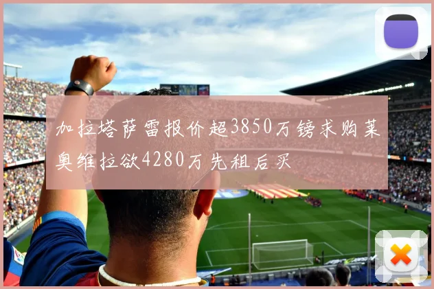 加拉塔萨雷报价超3850万镑求购莱奥维拉欲4280万先租后买