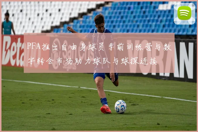 PFA推出自由身球员季前训练营与数字转会市场助力球队与球探连接