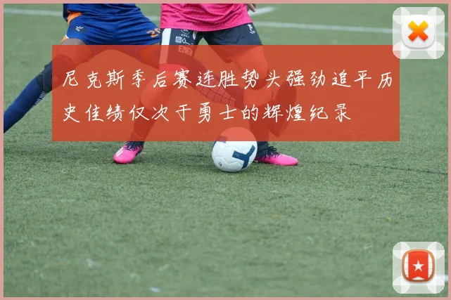 尼克斯季后赛连胜势头强劲追平历史佳绩仅次于勇士的辉煌纪录