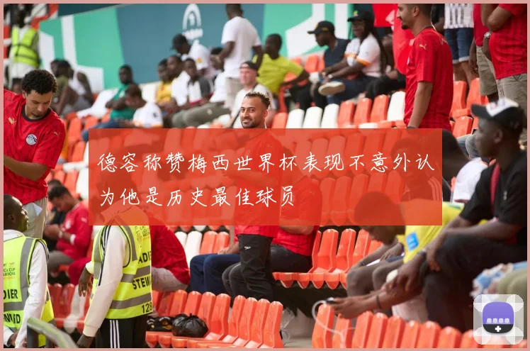 德容称赞梅西世界杯表现不意外认为他是历史最佳球员